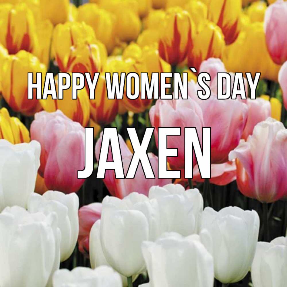 Greetings card с именем, Jaxen happy women`s day разноцветные цветы Greetings with text for free download 